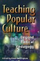 Teaching Popular Culture: Beyond Radical Pedagogy (Media, Education & Culture) - David Buckingham