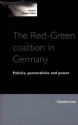 The Red-Green Coalition in Germany: Politics, Personalities and Power - Charles Lees