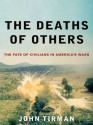 The Deaths of Others: The Fate of Civilians in America's Wars - John Tirman