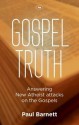 Gospel Truth: Answering New Atheist Attacks on the Gospels - Paul Barnett