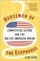 Horsemen of the Esophagus: Competitive Eating and the Big Fat American Dream - Jason Fagone