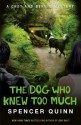 The Dog Who Knew Too Much (A Chet and Bernie Mystery #4) - Spencer Quinn