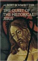 The Quest of the Historical Jesus - Albert Schweitzer, Wes Montgomery, F.C. Burkitt