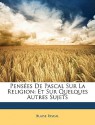 Penses de Pascal Sur La Religion: Et Sur Quelques Autres Sujets - Blaise Pascal