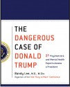 The Dangerous Case of Donald Trump: 27 Psychiatrists and Mental Health Experts Assess a President - Bandy X. Lee, Robert Jay Lifton, Gail Sheehy, William J. Doherty, Noam Chomsky, Judith Lewis Herman M.D., Philip Zimbardo Ph.D., Rosemary Sword, Craig Malkin Ph.D., Tony Schwartz, Lance Dodes M.D., John D. Gartner Ph.D., Michael J. Tansey Ph.D., David M. Reiss M.D., Ja