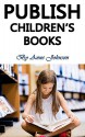 Publish Children's Books: Sell Children's Books and Actually Make Money with It (Sell Kids Books, Publish Childrens Books, Children's Books Marketing, Children's Books Publishing) - Anne Johnson