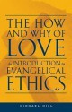 The How and Why of Love: An Introduction to Evangelical Ethics - Michael Hill