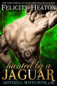 Hunted by a Jaguar (Eternal Mates #4) - Felicity Heaton