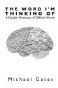 The Word I'm Thinking Of: A Devilish Dictionary of Difficult Words - Michael Gates