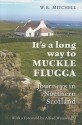 It's a Long Way to Muckle Flugga: Journeys in Northern Scotland - W.R. Mitchell, Alfred Wainwright