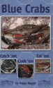 Blue Crabs: Catch 'em, Cook 'em, Eat 'em - Peter Meyer