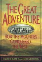 Great Adventure: How the Mounties Conquered the West - David Cruise, Alison Griffiths