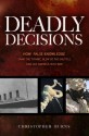 Deadly Decisions: How False Knowledge Sank the Titanic, Blew Up the Shuttle, and Led America into War - Christopher Burns