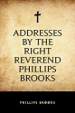 Addresses by the Right Reverend Phillips Brooks - Phillips Brooks