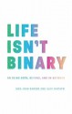 Life Isn't Binary: On Being Both, Beyond, and In-Between - Meg John Barker, Alex Iantaffi