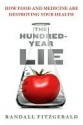 The Hundred-Year Lie: How Food & Medicine Are Destroying Your Health - Randall Fitzgerald