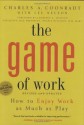 Game of Work, The: How to Enjoy Work as Much as Play - Charles Coonradt