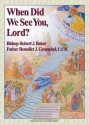 When Did We See You Lord? - Benedict J. Groeschel, Robert Baker, Michael Dubruiel