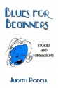 Blues for Beginners: Stories and Obsessions - Judith Podell