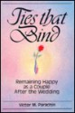 Ties That Bind: Remaining Happy as a Couple After the Wedding - Victor M. Parachin