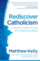 Rediscover Catholicism: A Spiritual Guide to Living with Passion & Purpose - Matthew Kelly