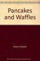 Pancakes and Waffles Cookbook - Elizabeth Alston