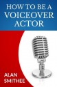 How to Be a Voice Actor - Alan Smithee