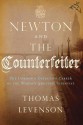 Newton and the Counterfeiter: The Unknown Detective Career of the World's Greatest Scientist - Thomas Levenson