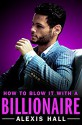 How to Blow It with a Billionaire - Alexis Hall