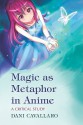 Magic as Metaphor in Anime: A Critical Study - Dani Cavallaro