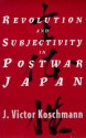 Revolution and Subjectivity in Postwar Japan - J. Victor Koschmann