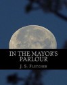 In the Mayor's Parlour: Large Print Edition - J S Fletcher, Summit Classic Press, G. Edward Bandy