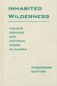 Inhabited Wilderness: Indians, Eskimos, and National Parks in Alaska - Theodore Catton