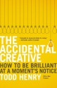 The Accidental Creative: How to Be Brilliant at a Moment's Notice - Todd Henry