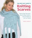 The Very Easy Guide to Knitting Scarves: Step-by-Step Techniques, Easy-to-Follow Patterns, and 22 Projects to Get You Started - Marie Connolly