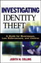 Investigating Identity Theft: A Guide for Businesses, Law Enforcement, and Victims - Judith M. Collins