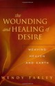 The Wounding and Healing of Desire: Weaving Heaven and Earth - Wendy Farley