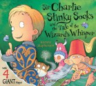 Sir Charlie Stinky Socks and the Tale of the Wizard's Whisper - Kristina Stephenson, Kristina Stephenson