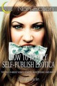 How to Really Self-Publish Erotica: The Truth About Kinks, Covers, Advertising and More! - Dalia Daudelin