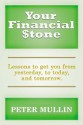 Your Financial Stone: Lessons to get you from yesterday, today, and tomorrow - Peter Mullin