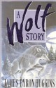 A Wolf Story - James Byron Huggins