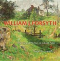 William J. Forsyth: The Life and Work of an Indiana Artist - Rachel Berenson Perry