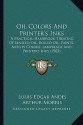 Oil Colors And Printer's Inks: A Practical Handbook Treating Of Linseed Oil, Boiled Oil, Paints, Artists Colors, Lampblack And Printers Inks (1903) - Louis Edgar Andes, Arthur Morris, Herbert Robson