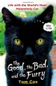 The Good, the Bad, and the Furry: Life with the World's Most Melancholy Cat - Tom Cox