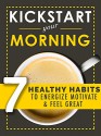 Kickstart Your Morning: 7 Healthy Habits To Boost Energy, Motivation And Happiness (Simple Self Improvement Series) - Henry J