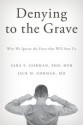 Denying to the Grave: Why We Ignore the Facts That Will Save Us - Sara E. Gorman, Jack M. Gorman