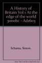 A History of Britain Vol 1 At the edge of the world 3000bc - Ad1603 - Simon. Schama