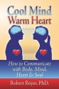 Cool Mind Warm Heart: How To Communicate With Body, Mind, Heart, And Soul - Robert Boyer