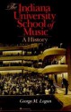 The Indiana University School of Music: A History - George M. Logan