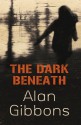 The Dark Beneath - Alan Gibbons